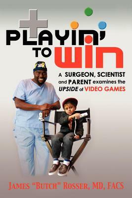 Playin' to Win: A Surgeon, Scientist and Parent Examines the Upside of Video Games by Butch