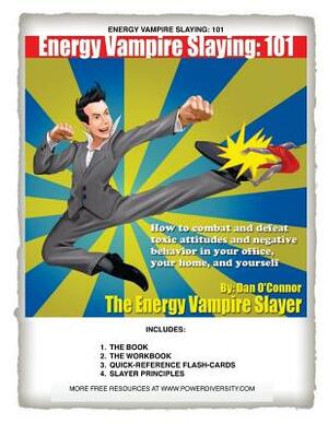 Energy Vampire Slaying: 101: How to combat negativity and toxic attitudes in your office, in your home, and in yourself by Dan O'Connor