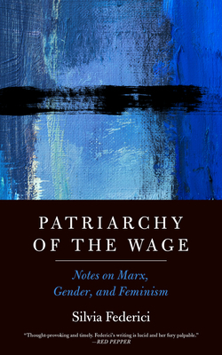 Patriarchy of the Wage: Notes on Marx, Gender, and Feminism by Silvia Federici