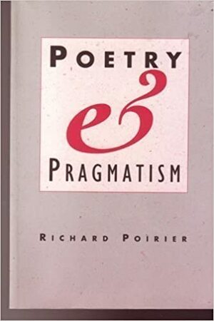 Poetry and Pragmatism by Richard Poirer