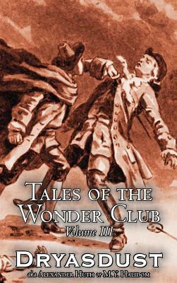 Tales of the Wonder Club, Vol. III of III by Alexander Huth, Fiction, Fantasy by M. Y. Halidom, Alexander Huth, Dryasdust