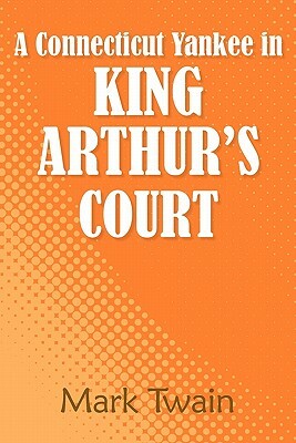 A Connecticut Yankee in King Arthur's Court by Mark Twain