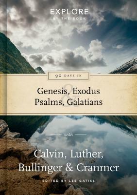 90 Days in Genesis, Exodus, Psalms & Galatians: Explore by the Book with Calvin, Luther, Bullinger & Cranmer by Lee Gatiss