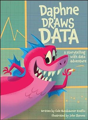 Daphne Draws Data: A Storytelling with Data Adventure by Cole Nussbaumer Knaflic, Cole Nussbaumer Knaflic