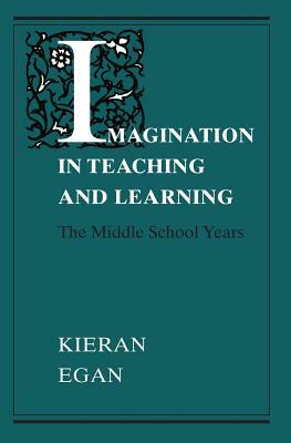 Imagination in Teaching and Learning: The Middle School Years by Kieran Egan