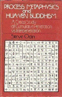 Process Metaphysics And Hua Yen Buddhism: A Critical Study Of Cumulative Penetration Vs. Interpenetration by Steve Odin