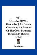 The Narrative Of The Honorable John Byron: Containing An Account Of The Great Distresses Suffered By Himself by John Byron