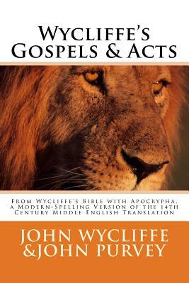 Wycliffe's Gospels & Acts: From Wycliffe's Bible with Apocrypha, a Modern-Spelling Version of the 14th Century Middle English Translation by John Purvey, John Wycliffe