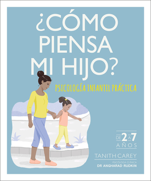 ¿cómo Piensa Mi Hijo?: Psicología Infantil Práctica by Tanith Carey, Eileen Kennedy-Moore