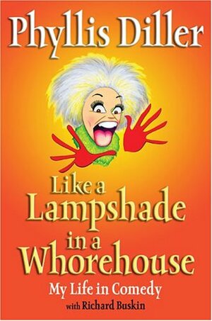 Like a Lampshade in a Whorehouse by Richard Buskin, Phyllis Diller