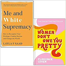Me and White Supremacy By Layla Saad & Women Don't Owe You Pretty By Florence Given 2 Books Collection Set by Layla F. Saad, Florence Given