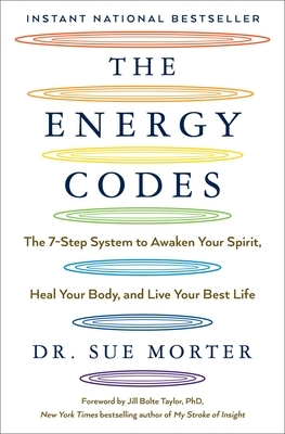 The Energy Codes: The 7-Step System to Awaken Your Spirit, Heal Your Body, and Live Your Best Life by Sue Morter