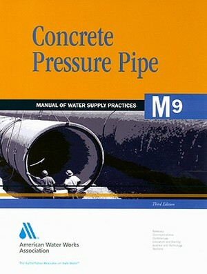 Concrete Pressure Pipe (M9): Awwa Manual of Water Supply Practice by American Water Works Association