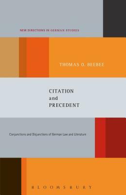 Citation and Precedent: Conjunctions and Disjunctions of German Law and Literature by Thomas Oliver Beebee