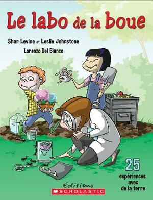 Le Labo de la Boue: 25 Exp?riences Avec de la Terre by Shar Levine, Leslie Johnstone