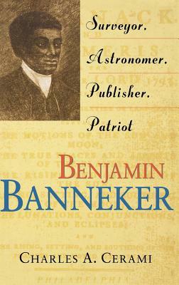 Benjamin Banneker: Surveyor, Astronomer, Publisher, Patriot by Charles A. Cerami