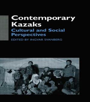 Contemporary Kazaks: Cultural and Social Perspectives by Ingvar Svanberg