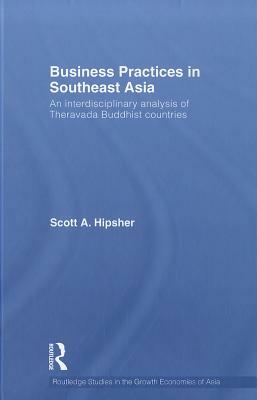 Business Practices in Southeast Asia: An Interdisciplinary Analysis of Theravada Buddhist Countries by Scott A. Hipsher