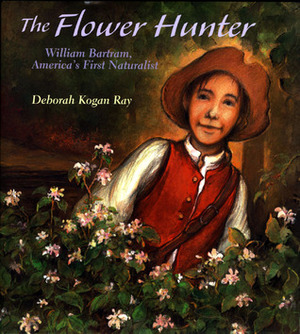 The Flower Hunter: William Bartram, America's First Naturalist by Deborah Kogan Ray