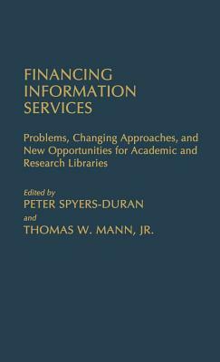 Financing Information Services: Problems, Changing Approaches, and New Opportunities for Academic and Research Libraries by Peter Spyers-Duran, Thomas Mann