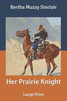 Her Prairie Knight: Large Print by Bertha Muzzy Sinclair