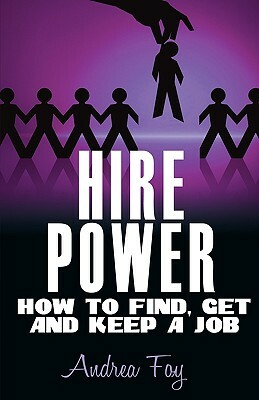 Hire Power - How to Find, Get and Keep a Job by Andrea Foy