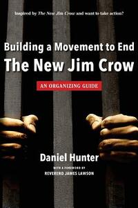 Building a Movement to End the New Jim Crow: an organizing guide by Daniel Hunter
