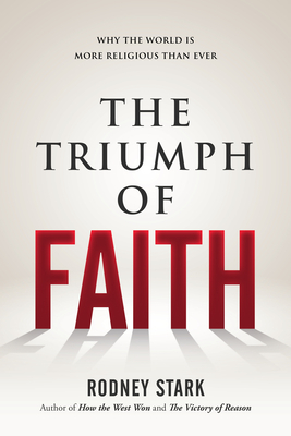 The Triumph of Faith: Why the World Is More Religious Than Ever by Rodney Stark