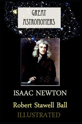 Great Astronomers: Isaac Newton Illustrated by Robert Stawell Ball