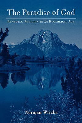 The Paradise of God: Renewing Religion in an Ecological Age by Norman Wirzba