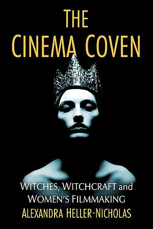 The Cinema Coven: Witches, Witchcraft and Women's Filmmaking by Alexandra Heller-Nicholas