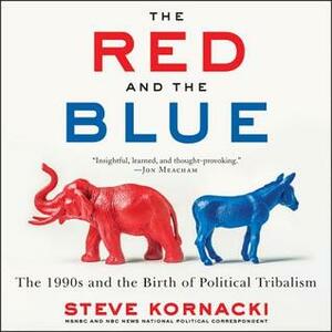 The Red and the Blue: The 1990s and the Birth of Political Tribalism by Steve Kornacki, Ron Butler