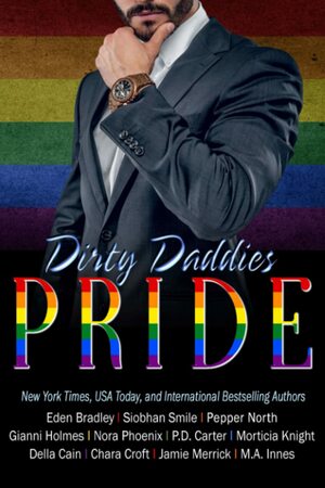 Dirty Daddies PRIDE by M.A. Innes, Chara Croft, Eden Bradley, Della Cain, Nora Phoenix, Siobhan Smile, P.D. Carter, Pepper North, Morticia Knight, Gianni Holmes, Jamie Merrick