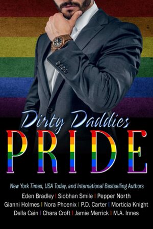 Dirty Daddies PRIDE by Della Cain, Pepper North, Nora Phoenix, Eden Bradley, Morticia Knight, P.D. Carter, M.A. Innes, Jamie Merrick, Gianni Holmes, Chara Croft, Siobhan Smile