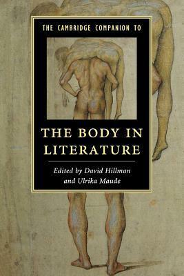 The Cambridge Companion to the Body in Literature by David Hillman, Ulrika Maude