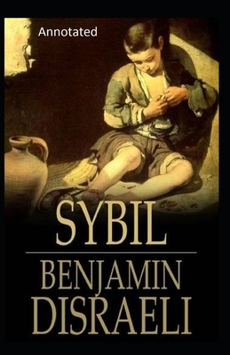 Sybil, or The Two Nations Annotated by Benjamin Disraeli