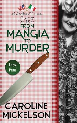 From Mangia to Murder: Large Print Hardback Edition by Caroline Mickelson