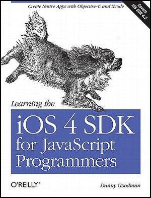 Learning the IOS 4 SDK for JavaScript Programmers: Create Native Apps with Objective-C and Xcode by Danny Goodman