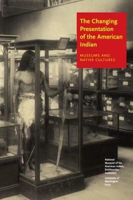 The Changing Presentation of the American Indian: Museums and Native Cultures by W. Richard West