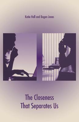 The Closeness That Separates Us by Bogen Jones, Katie Hall