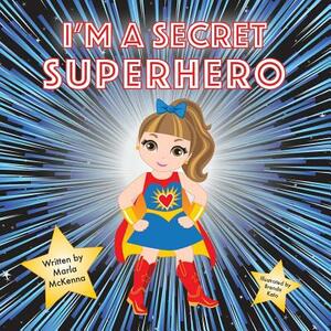 I'm a Secret Superhero by Marla McKenna, Brenda Kato