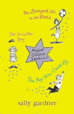 Magical Children: The Strongest Girl In The World / The Smallest Girl Ever / The Boy Who Could Fly by Sally Gardner