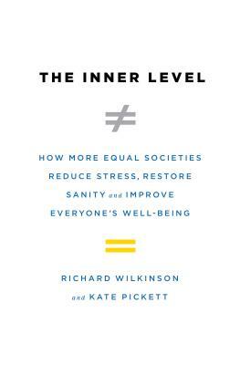 The Inner Level: How More Equal Societies Reduce Stress, Restore Sanity and Improve Everyone's Well-Being by Kate Pickett, Richard Wilkinson