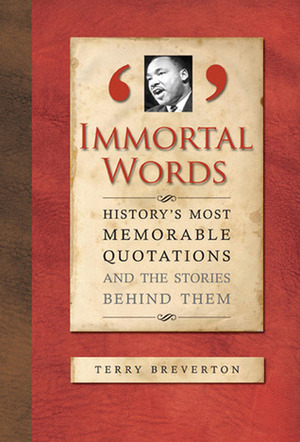 Immortal Words: History's Most Memorable Quotations and the Stories Behind Them by Terry Breverton