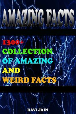 Amazing Facts: 1300+ Collection of Amazing and Weird Facts by Ravi Jain