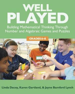 Well Played, 6-8: Building Mathematical Thinking Through Number and Algebraic Games and Puzzles, 6-8 by Karen Gartland, Jayne Bamford Lynch, Linda Dacey