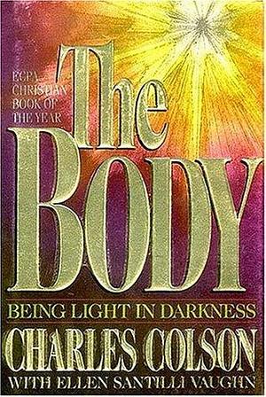 The Body: Being Light in Darkness by Ellen Santilli Vaughn, Charles W. Colson, Charles W. Colson