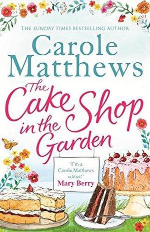 The Cake Shop in the Garden: The feel-good read about love, life, family and cake! by Carole Matthews, Carole Matthews