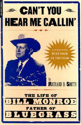 Can't You Hear Me Calling: The Life Of Bill Monroe, Father Of Bluegrass by Richard D. Smith