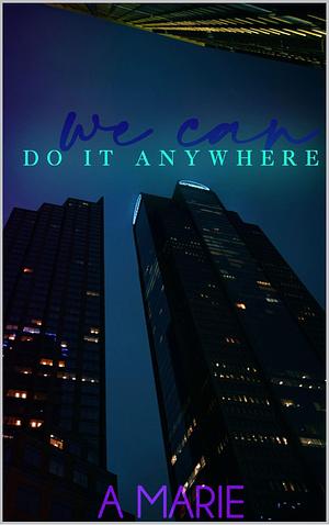 We Can Do It Anywhere by A. Marie